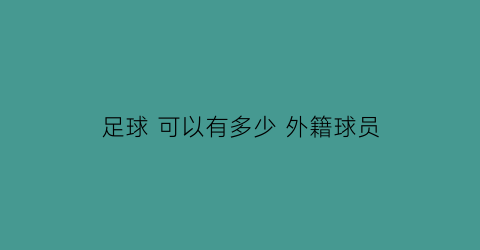 足球 可以有多少 外籍球员